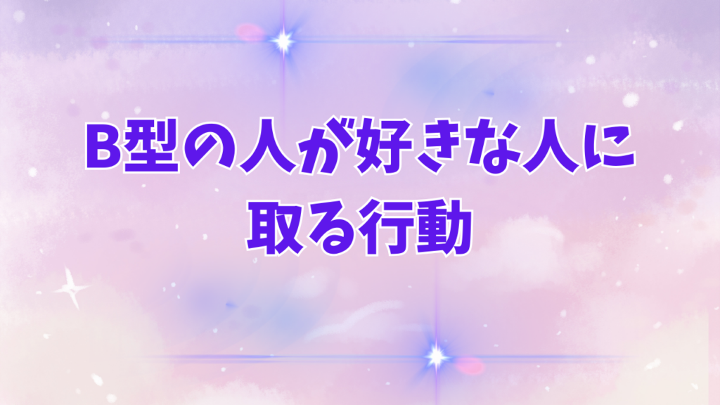 B型の人が好きな人に取る行動